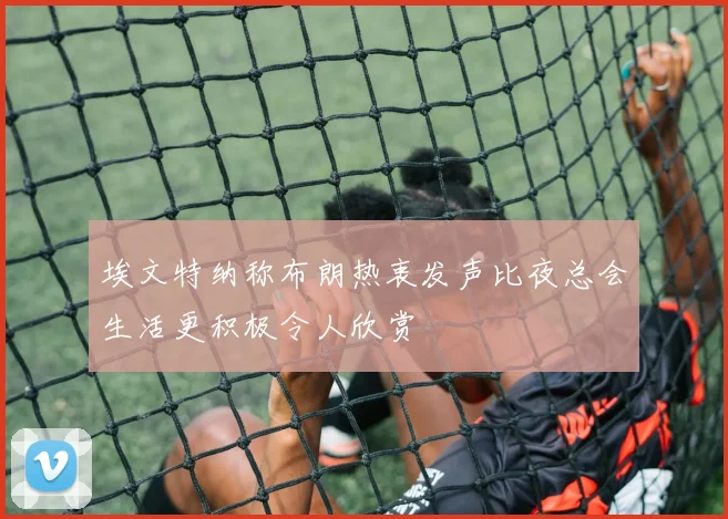 埃文特纳称布朗热衷发声比夜总会生活更积极令人欣赏