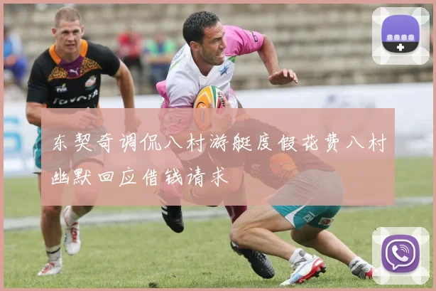 东契奇调侃八村游艇度假花费八村幽默回应借钱请求