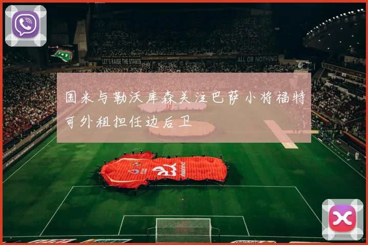 国米与勒沃库森关注巴萨小将福特可外租担任边后卫